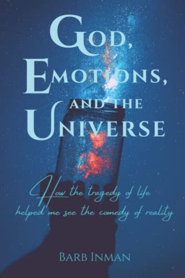 Cover Art for 9798757290447, God, Emotions, and the Universe: How the tragedy of life helped me see the comedy of reality by Inman, Barb