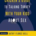 Cover Art for B000SEPQMU, A Chicken's Guide to Talking Turkey with Your Kids About Sex by Kathy Flores Bell