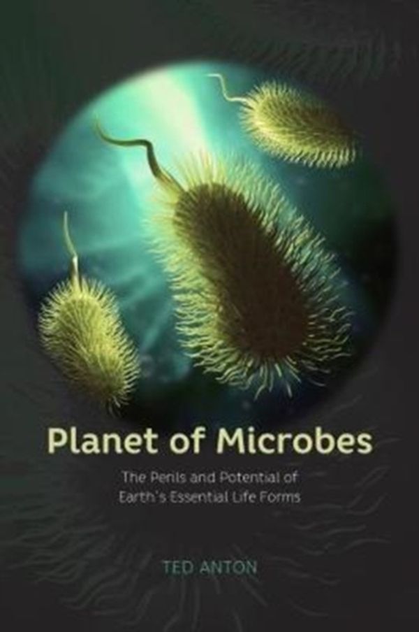 Cover Art for 9780226353944, Planet of MicrobesThe Perils and Potential of Earth's Essential L... by Ted Anton