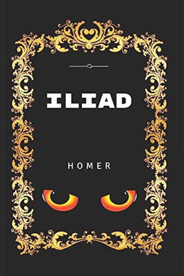 Cover Art for 9781520819679, Iliad: By Homer - Illustrated by Homer