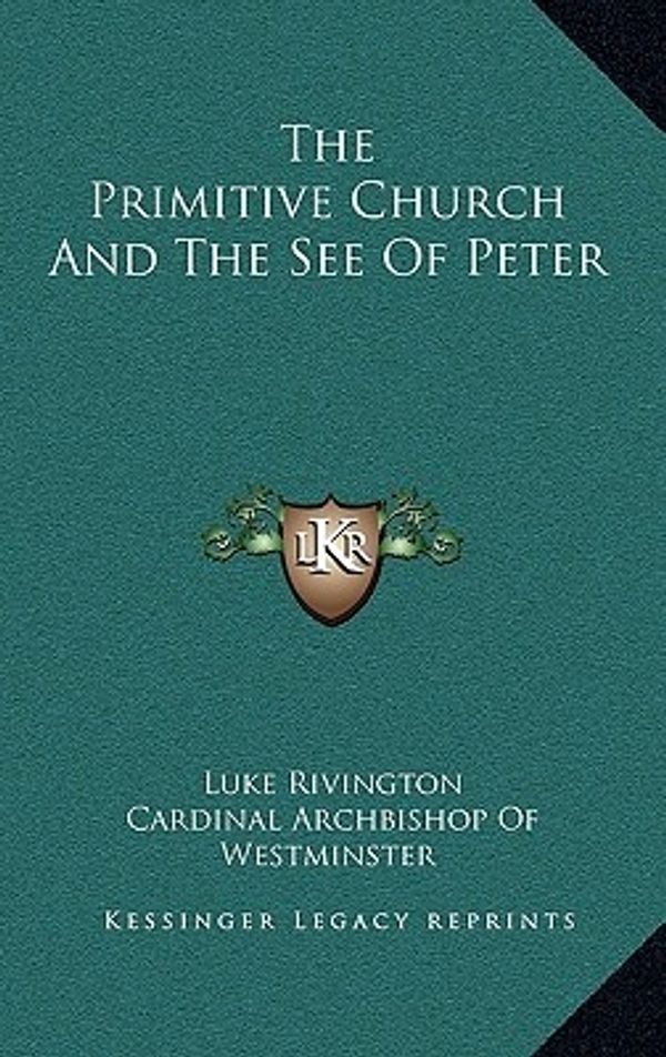 Cover Art for 9781163663851, The Primitive Church and the See of Peter by Luke Rivington