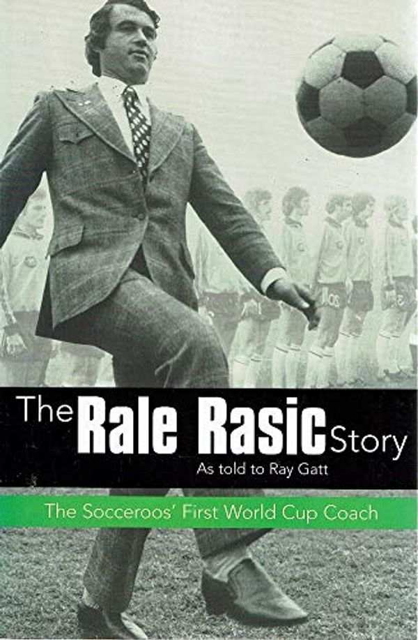 Cover Art for 9781741104646, The Rale Rasic Story: The Socceroos' First World Cup Coach: As Told to Ray GATT by Gatt Ray