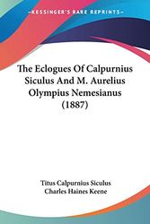Cover Art for 9781104489595, The Eclogues of Calpurnius Siculus and M. Aurelius Olympius Nemesianus (1887) by Titus Calpurnius Siculus