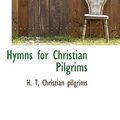 Cover Art for 9781103801022, Hymns for Christian Pilgrims by H. T