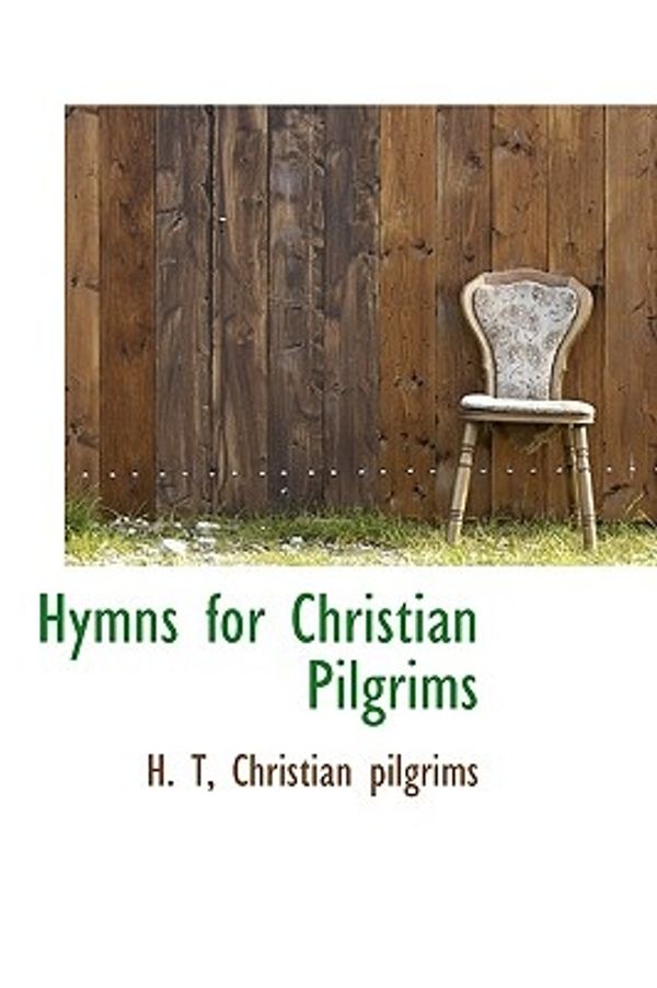 Cover Art for 9781103801022, Hymns for Christian Pilgrims by H. T