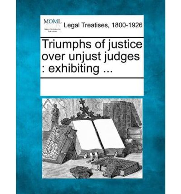 Cover Art for 9781241005122, Triumphs of Justice Over Unjust Judges by Multiple Contributors