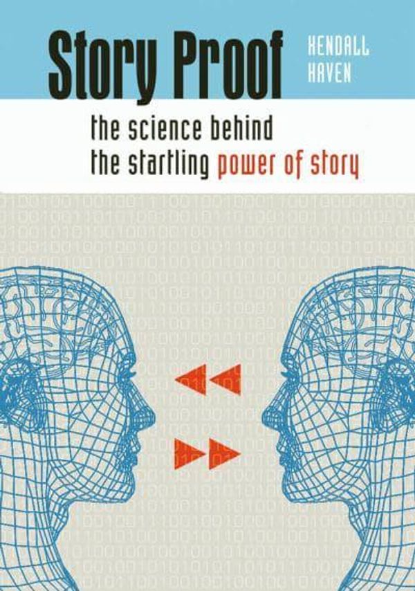 Cover Art for 9781591585466, Story Proof: The Science Behind the Startling Power of Story by Kendall Haven