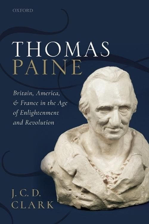 Cover Art for 9780198820499, Thomas Paine: Britain, America, and France in the Age of Enlightenment and Revolution by Clark