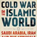 Cover Art for 9781787384088, Cold War in the Islamic World: Saudi Arabia, Iran and the Struggle for Supremacy by Dilip Hiro