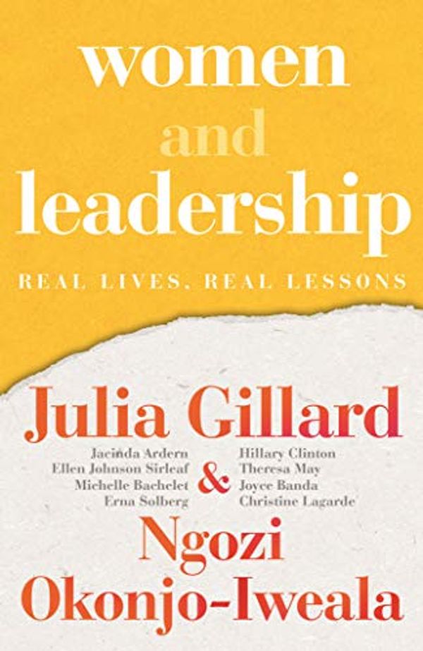 Cover Art for B084WTBF3J, Women and Leadership: Real Lives, Real Lessons by Julia Gillard, Okonjo-Iweala, Ngozi