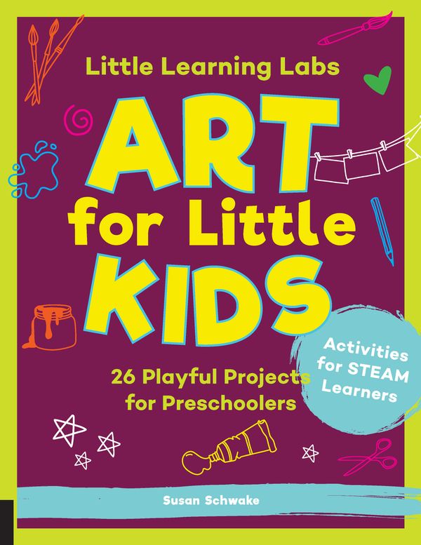 Cover Art for 9781631598135, Little Learning Labs: Art for Little Kids, abridged paperback edition: 26 Playful Projects for Preschoolers; Activities for STEAM Learners by Susan Schwake