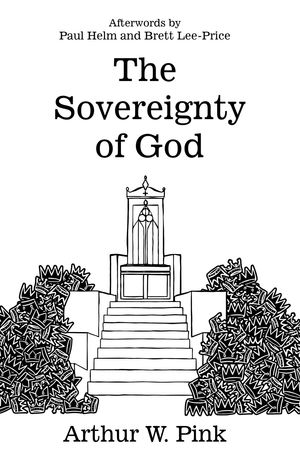 Cover Art for 9781922584069, The Sovereignty of God by Arthur W Pink