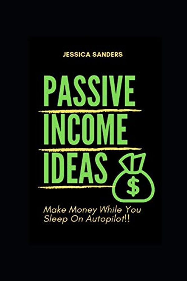 Cover Art for 9781795001984, Passive Income Ideas: Make Money While You Sleep: Best Ways to Make Passive Income by Jessica Sanders
