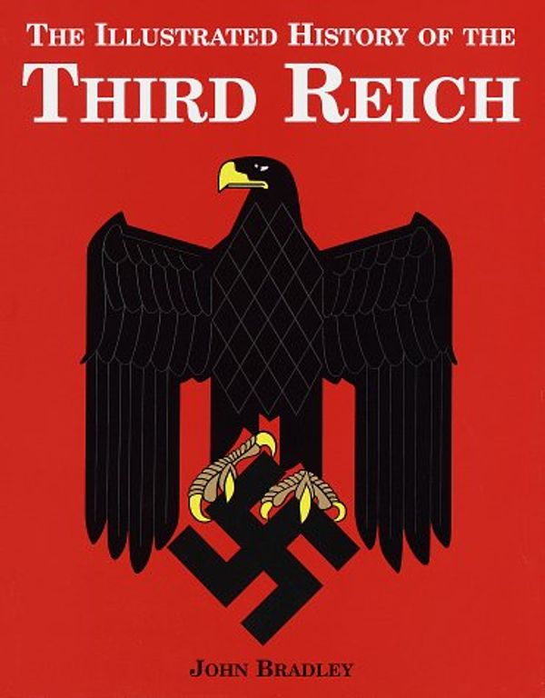 Cover Art for 9781856484817, Illustrated History of the Third Reich by John Bradley