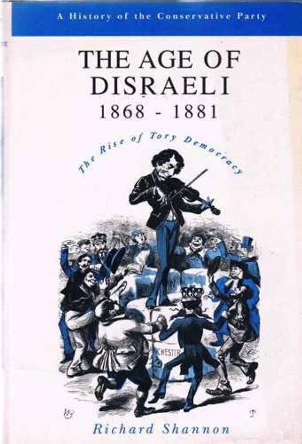 Cover Art for 9780582507135, The Age of Disraeli, 1868-1881: The Rise of Tory Democracy (History of the Conservative Party S.) by Richard Shannon
