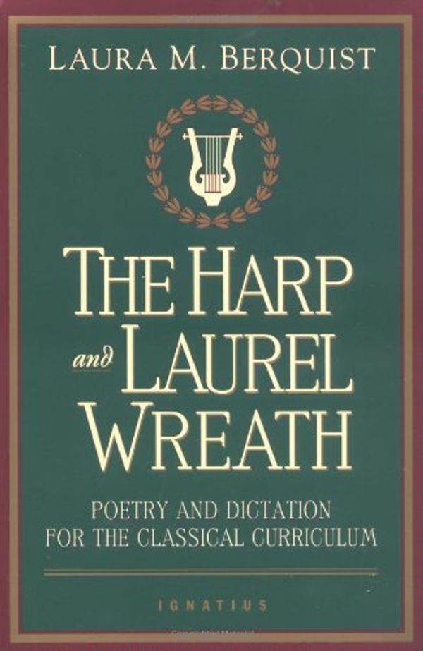 Cover Art for 0008987071617, The Harp and Laurel Wreath: Poetry and Dictation for the Classical Curriculum by Laura Berquist