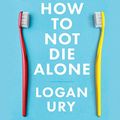 Cover Art for B08P5DXTR7, How to Not Die Alone: The Surprising Science of Finding Love by Logan Ury