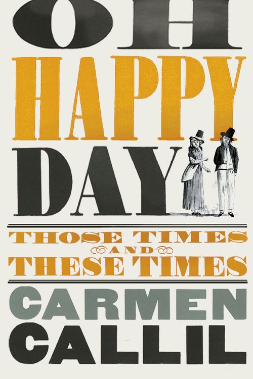 Cover Art for 9780224090315, Oh Happy Day: Those Times and These Times by Carmen Callil