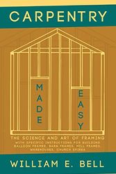 Cover Art for B08KHKM5MK, Carpentry Made Easy - The Science and Art of Framing - With Specific Instructions for Building Balloon Frames, Barn Frames, Mill Frames, Warehouses, Church Spires by Bell, William E.
