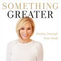 Cover Art for 9781546033486, Something Greater: Finding Triumph over Trials by Paula White-Cain