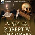 Cover Art for 9780857061959, The Collected Supernatural and Weird Fiction of Robert W. Chambers by Robert W. Chambers