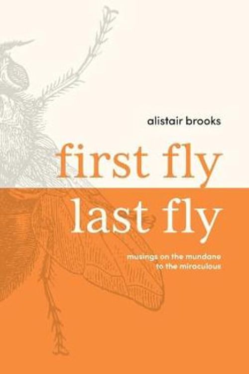 Cover Art for 9780645156294, First Fly, Last Fly by Alistair Brooks