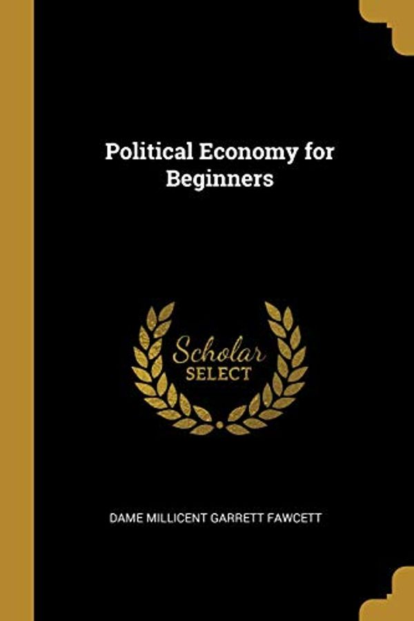 Cover Art for 9780469432857, Political Economy for Beginners by Millicent Garrett Fawcett