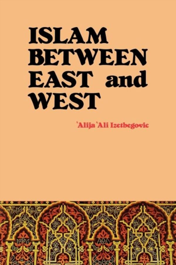 Cover Art for 9780892591398, Islam Between East and West by Alija Ali Izetbegovic