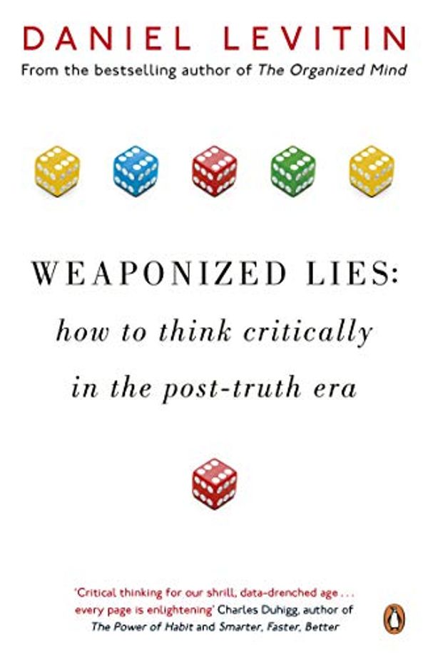 Cover Art for B06VY15VKK, Weaponized Lies: How to Think Critically in the Post-Truth Era by Daniel Levitin