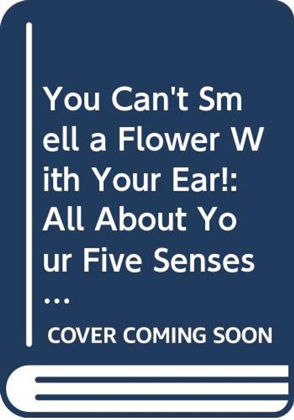 Cover Art for 9780606068956, You Can't Smell a Flower With Your Ear!: All About Your Five Senses by Joanna Cole