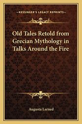 Cover Art for 9781162570969, Old Tales Retold from Grecian Mythology in Talks Around the Fire by Augusta Larned