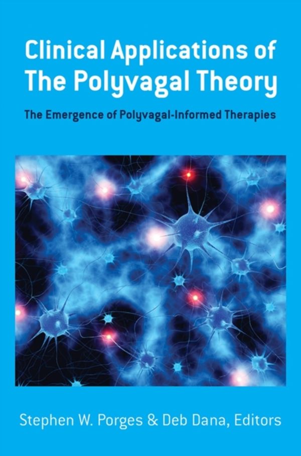 Cover Art for 9781324000501, Clinical Applications of the Polyvagal Theory: The Emergence of Polyvagal-Informed Therapies (Norton Series on Interpersonal Neurobiology (Hardcover)) by Stephen W. Porges, Deborah A. Dana