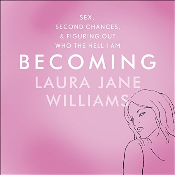 Cover Art for B01MZG4GB5, Becoming: Sex, Second Chances, and Figuring Out Who the Hell I Am by Laura Jane Williams