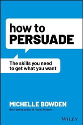 Cover Art for 9781119891871, How to Persuade: The Skills You Need to Get What You Want by Michelle Bowden