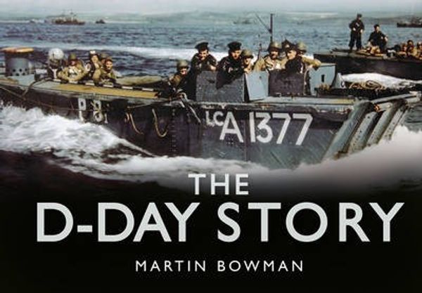 Cover Art for 9780752491424, The D-Day Story by Martin W. Bowman
