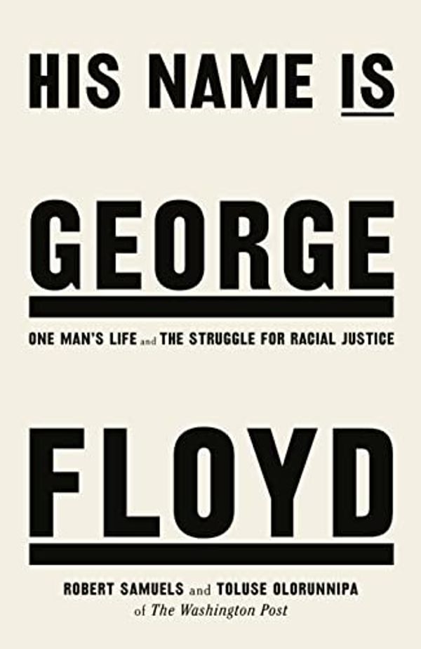 Cover Art for B09HX6XH5R, His Name Is George Floyd: One man’s life and the struggle for racial justice by Robert Samuels, Toluse Olorunnipa