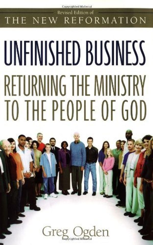 Cover Art for 0025986246198, Unfinished Business:  Returning the Ministry to the People of God by Greg Ogden