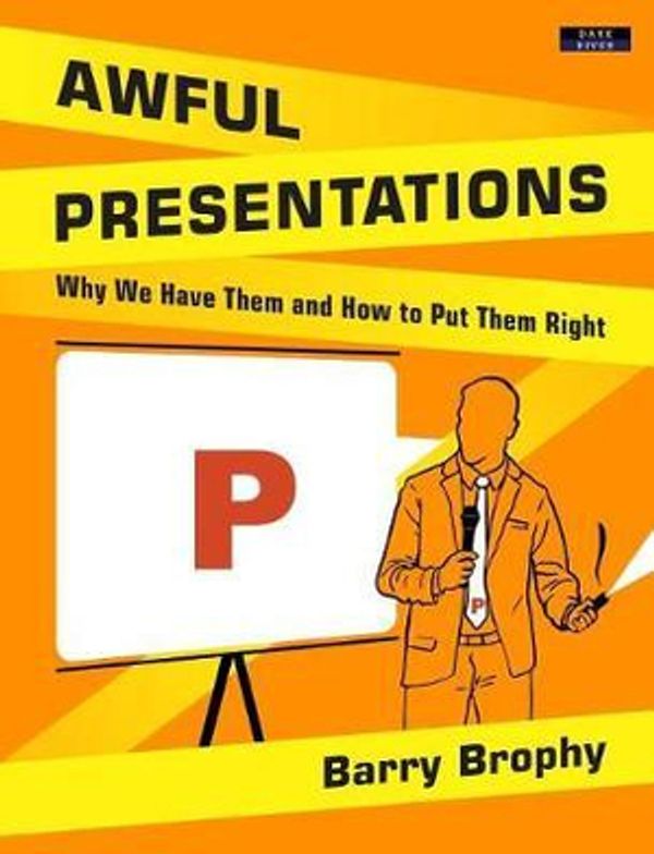 Cover Art for 9781911121312, Awful Presentations: Why We Have Them and How to Put Them Right by Barry Brophy