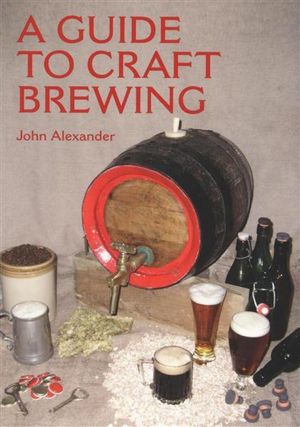 Cover Art for 9781861268990, A Guide to Craft Brewing by John Alexander