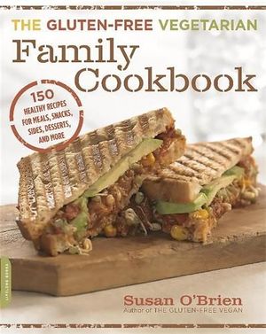 Cover Art for 9780738217482, The Gluten-Free Vegetarian Family Cookbook: 150 Healthy Recipes for Meals, Snacks, Sides, Desserts, and More by Susan O'Brien