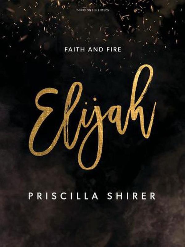 Cover Art for 9781087715421, Elijah - Bible Study Book: Faith and Fire by Priscilla Shirer