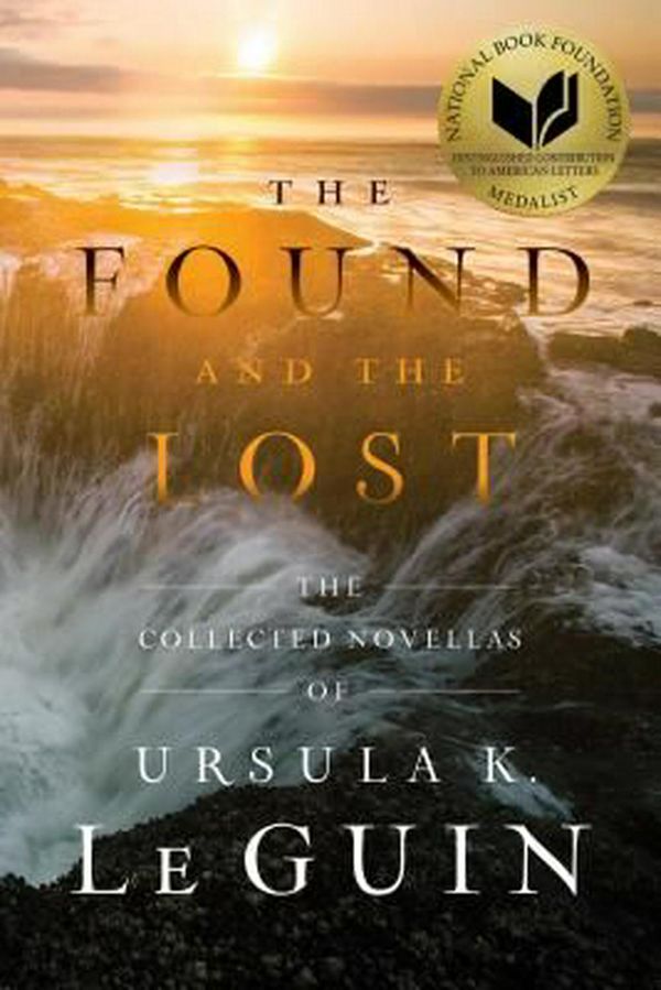 Cover Art for 9781481451406, The Found and the Lost: The Collected Novellas of Ursula K. Le Guin by Ursula K. Le Guin