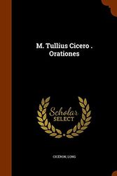Cover Art for 9781345620887, M. Tullius Cicero . Orationes by Charles 1947- Long, Marcus Tullius Cicero