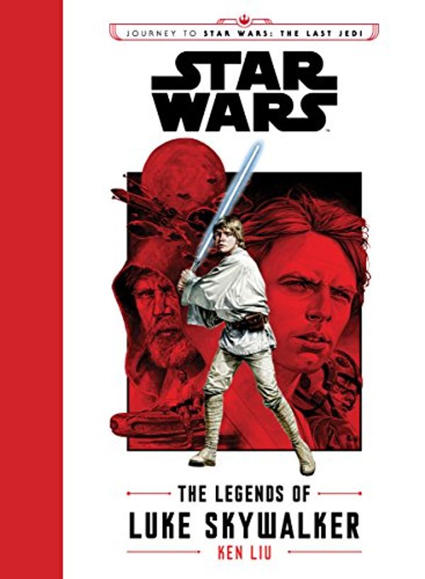 Cover Art for B075TJJW5T, Journey to Star Wars The Last Jedi: The Legends of Luke Skywalker (Star Wars: Journey to Star Wars: The Last Jedi) by Liu, Ken