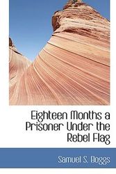 Cover Art for 9780559264900, Eighteen Months a Prisoner Under the Rebel Flag by Samuel S. Boggs