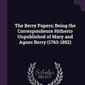 Cover Art for 9781378049099, The Berry Papers; Being the Correspondence Hitherto Unpublished of Mary and Agnes Berry (1763-1852) by Mary Berry