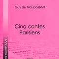 Cover Art for 9782335091571, Cinq Contes Parisiens by Guy de Maupassant, Ligaran, Louis Legrand