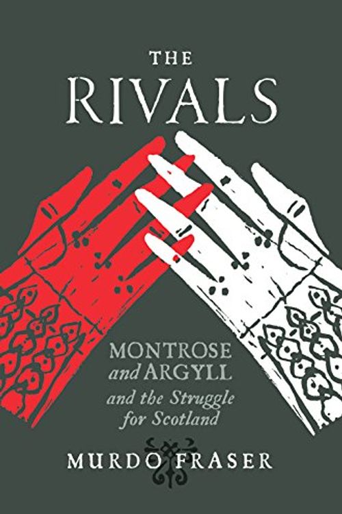 Cover Art for 9781780273068, The Rivals: Montrose and Argyll and the Struggle for Scotland by Murdo Fraser