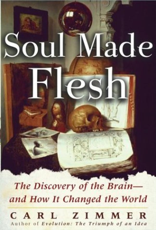 Cover Art for 9780743230384, Soul Made Flesh: The Discovery of the Brain--And How It Changed the World by Carl Zimmer