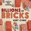 Cover Art for B01LY7OWC4, Billions of Bricks: A Counting Book About Building by Kurt Cyrus